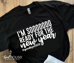 Im Sooooo Ready for the New Year Shirt, Goodbye 2020 Funny New Years Eve Tee, Custom Any Color Glitter or Matte