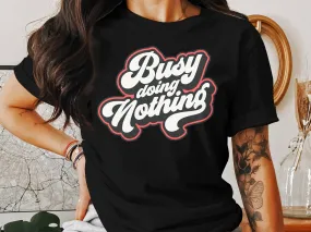 Unisex 'Busy Doing Nothing' T-Shirt, Casual Comfortable Tee, Black and White Typography, Relaxation and Lounge Wear, All Sizes